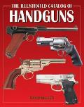 The Illustrated Catalog of Handguns (Illustrated Catalog of)
