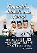 Reynolds, Raschi and Lopat: New Yorks Big Three and the Great Yankee Dynasty of 1949-1953 (Large Print)