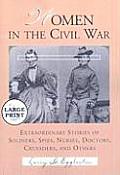 Women in the Civil War: Extraordinary Stories of Soldiers, Spies, Nurses, Doctors, Crusaders, and Others [Large Print] (Large Print)