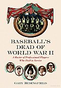 Baseball's Dead Of World War II: A Roster Of Professional Players Who Died In Service by Gary Bedingfield