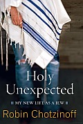 Holy Unexpected: My New Life as a Jew