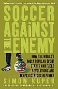 Soccer against the Enemy: How the World's Most Popular Sport Starts and Fuels Revolutions and Keeps Dictators in Power Cover