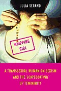 Whipping Girl: A Transsexual Woman on Sexism and the Scapegoating of Femininity Cover