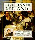 Last Dinner on the Titanic Menus and Recipes From the Great Liner Cover