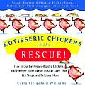 Rotisserie Chickens to the Rescue!: How to Use the Already-Roasted Chickens You Purchase at the Market to Make More Than 125 Simple and Delicious Meal