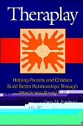 Theraplay: Helping Parents and Children Build Better Relationships Through Attachment-Based Play Cover
