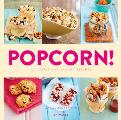 Popcorn!: 100 Sweet and Savory Recipes