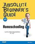 Absolute Beginner's Guide to Home Schooling (Absolute Beginner's Guides)