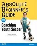 Absolute Beginner's Guide to Coaching Youth Soccer (Absolute Beginner's Guides)