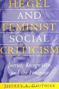 Hegel and Feminist Social Criticism: Justice, Recognition, and the Feminine (Social & Political Thought) Cover