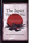 The Japan That Never Was: Explaining the Rise and Decline of a Misunderstood Country