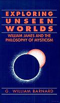 Exploring Unseen Worlds: William James and the Philosophy of Mysticism