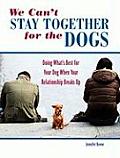 We Can't Stay Together for the Dogs: Doing Whats Best for Your Dog When Your Relationship Breaks Up Cover