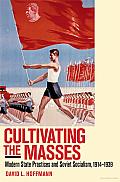 Cultivating the Masses: Modern State Practices and Soviet Socialism, 1914-1939