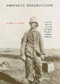Absolute Destruction : Military Culture and the Practices of War in Imperial Germany (04 Edition)