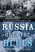 Russia Gets the Blues: Music, Culture, and Community in Unsettled Times (Culture and Society After Socialism)