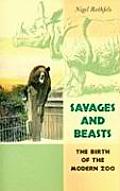 Savages and Beasts: The Birth of the Modern Zoo (Animals, History, Culture)