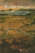 Warrior Pursuits: Noble Culture and Civil Conflict in Early Modern France (Johns Hopkins University Studies in Historical and Political) Cover