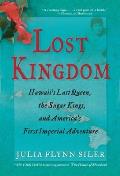 Lost Kingdom: Hawaii's Last Queen, the Sugar Kings, and America's First Imperial Adventure