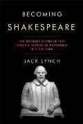 Becoming Shakespeare: The Unlikely Afterlife That Turned a Provincial Playwright Into the Bard Cover