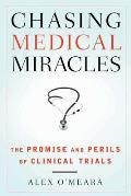 Chasing Medical Miracles: The Promise and Perils of Clinical Trials Cover