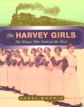 The Harvey Girls: The Women Who Civilized the West