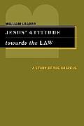 Jesus' Attitude Towards the Law: A Study of the Gospels