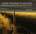 Along the Edge of Daylight: Photographic Travels from Nebraska and the Great Plains (Great Plains Photography Series)