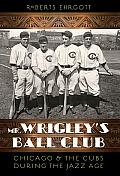 Mr. Wrigley's Ball Club: Chicago & the Cubs During the Jazz Age