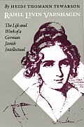 Rahel Levin Varnhagen: The Life and Work of a German Jewish Intellectual (Texts & Contexts)