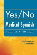 Yes/No Medical Spanish: A Comprehensive Handbook of Clinical Spanish