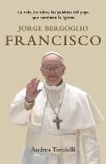 Jorge Bergoglio Francisco: La Vida, Las Ideas, Las Palabras del Papa Que Cambiara La Iglesia (Vintage Espanol)