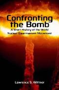 Confronting the Bomb: A Short History of the World Nuclear Disarmament Movement (Stanford Nuclear Age) Cover