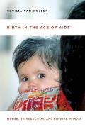 Birth in the Age of AIDS: Women, Reproduction, and HIV/AIDS in India
