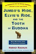 Jumbo's Hide, Elvis's Ride, and the Tooth of Buddha: More Marvelous Tales of Historical Artifacts