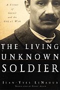 The Living Unknown Soldier: A Story of Grief and the Great War