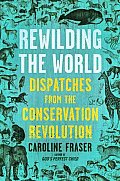 Rewilding the World: Dispatches from the Conservation Revolution Cover