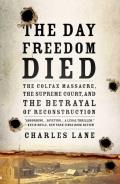The Day Freedom Died: The Colfax Massacre, the Supreme Court, and the Betrayal of Reconstruction Cover