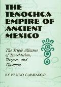 Civilization of the American Indian #234: Tenochca Empire of Ancient Mexico: The Triple Alliance of Tenochtitlan, Tetzcoco, and Tlacopan