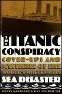 Titanic Conspiracy: Cover-ups & Mysteries of the World's Most Famous Sea Disaster