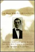 The man who killed Rasputin :Prince Felix Youssoupov and the murder that helped bring down the Russian Empire