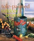 Tole-Painted Outdoor Projects: Decorative Designs for Gardens, Patios, Decks & More