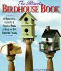 The Ultimate Birdhouse: 40 Functional, Fantastic & Fanciful Houses to Make for Our Feathered Friends