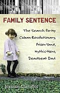 Family Sentence: The Search for My Cuban-Revolutionary, Prison-Yard, Mythic-Hero, Deadbeat Dad Cover