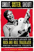 Shout, Sister, Shout!: The Untold Story of Rock-And-Roll Trailblazer Sister Rosetta Tharpe Cover
