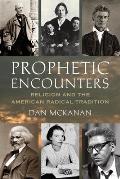 Prophetic Encounters: Religion and the American Radical Tradition Cover
