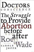 Doctors of Conscience: The Struggle to Provide Abortion before and after Roe V. Wade