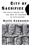 City of Sacrifice: The Aztec Empire and the Role of Violence in Civilization