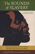 The Sounds of Slavery: Discovering African American History through Songs, Sermons, and Speech