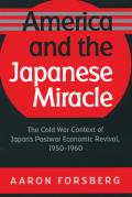 America and the Japanese Miracle: The Cold War Context of Japan's Postwar Economic Revival, 1950-1960 (Luther Hartwell Hodges Series on Business, Society, and the State)